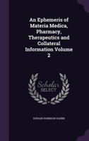 An Ephemeris of Materia Medica, Pharmacy, Therapeutics and Collateral Information Volume 2 1145770606 Book Cover