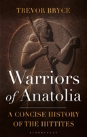 Warriors of Anatolia - A Concise History of the Hittites 1350348856 Book Cover