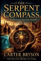 The Serpent Compass: An Archaelogical Adventure Romance (The Meridian ARC Trilogy) B0H1NFQV45 Book Cover