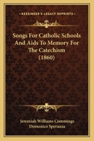Songs for Catholic Schools and AIDS to Memory for the Catechism - Scholar's Choice Edition 1022101722 Book Cover