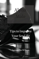 Alpha Male: Tips to Improve Your Sex Life 1801899045 Book Cover