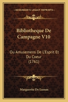 Bibliotheque De Campagne V10: Ou Amusemens De L'Esprit Et Du Coeur (1761) 1166059685 Book Cover