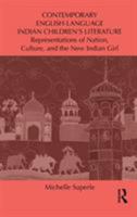Contemporary English-Language Indian Children's Literature: Representations of Nation, Culture, and the New Indian Girl 0415886341 Book Cover