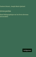 Livres perdus: Essai bibliographique sur les livres devenus introuvables (French Edition) 3388795053 Book Cover