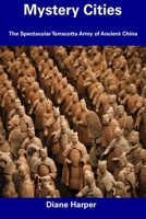 Mystery Cities: The Spectacular Terracotta Army of Ancient China B0CFCRMXTF Book Cover