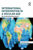 International Intervention in a Secular Age: Re-Enchanting Humanity? 0415705061 Book Cover