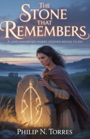 The Stone That Remembers: A Love Unearthed Where Legends Refuse to Die B0GGQZWMJW Book Cover
