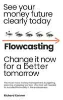 Flowcasting | See Your Money Future Clearly Today | Change It Now for a Better Tomorrow: The Must-Have Money Management, Planning, Budgeting, Mapping Tool and Practical Skill to Succeed Financially. B08WTWBS49 Book Cover