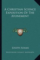 A Christian Science Exposition of the Atonement 1021799262 Book Cover