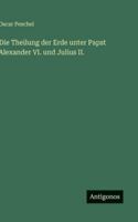 Die Theilung der Erde unter Papst Alexander VI. und Julius II. 3386428959 Book Cover