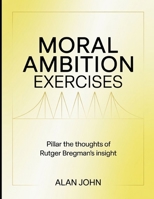Moral Ambition Exercises: Pillar the thoughts of Rutger Bregman's insight (German Edition) B0FC517ZHD Book Cover