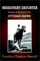 Missionary Daughter: Witness to the End of the Ottoman Empire 1403304726 Book Cover