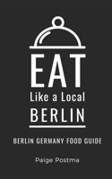 Eat Like a Local- Berlin: Berlin Germany Food Guide B0BPWC2KBJ Book Cover