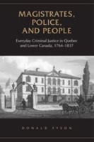 Magistrates, Police, and People: Everyday Criminal Justice in Quebec and Lower Canada, 1764-1837 (Osgoode Society for Canadian Legal History) 0802092233 Book Cover