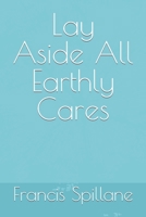 Lay Aside All Earthly Cares B09JJ7K9L9 Book Cover
