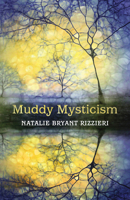 Muddy Mysticism: the Sacred Tethers of Body, Earth and Everyday 1910559652 Book Cover