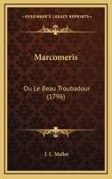 Marcomeris: Ou Le Beau Troubadour : Nouvelle De Chevalerie ... 1160188254 Book Cover