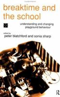 Breaktime and the School: Understanding and Changing Playground Behaviour 0415100992 Book Cover