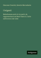 I briganti: Melodramma serio in tre parti, da rappresentarsi nel Real Teatro S. Carlo nell'inverno del 1839 (Italian Edition) 3388030006 Book Cover