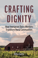 Crafting Dignity: How Immigrant Dairy Workers Transform Rural Communities 0700640894 Book Cover
