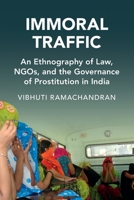 Immoral Traffic: An Ethnography of Law, Ngos, and the Governance of Prostitution in India 1009490338 Book Cover