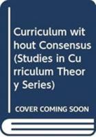 Curriculum Without Consensus 0415833833 Book Cover