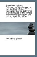 Speech Of John A. Quitman Of Mississippi: On The Subject Of The Neutrality Laws (1856) 1169420532 Book Cover