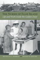 The Nurses of Ellis Island: Life and Work Inside the Golden Door 0875658881 Book Cover