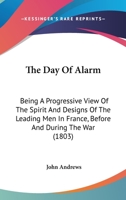 The Day Of Alarm: Being A Progressive View Of The Spirit And Designs Of The Leading Men In France, Before And During The War 1167197933 Book Cover