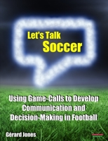 Let S Talk Soccer: Using Game-Calls to Develop Communication and Decision-Making in Football 1909125628 Book Cover