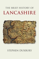 The Brief History of Lancashire 0752462881 Book Cover