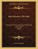 John Wheeler, 1798-1862: President Of The University Of Vermont, 1833-1848 1378540859 Book Cover