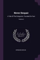 Never Despair: A Tale of the Emigrants. Founded on Fact, Volume 4 1378391888 Book Cover