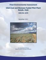 Final Environmental Assessment - Utah Coal and Biomass Fueled Pilot Plant, Kanab, Utah (DOE/EA-1870) 1482538105 Book Cover