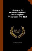 History of the Fifteenth Regiment: New Hampshire Volunteers; 1862-1863 1345035349 Book Cover