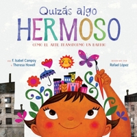 Quizás Algo Hermoso: Cómo El Arte Transformó Un Barrio (Maybe Something Beautiful Spanish Edition) 0063444062 Book Cover