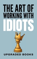 The Art of Working with Idiots (HR Approved Office Survival Series) 1923591029 Book Cover