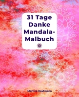 31 Tage Danke Mandala-Malbuch: Danke Mandala-Malbuch für Erwachsene mit Dankbarkeitsübungen für 31 Tage/ mit Anleitung/ finde Glück und Positives Den 1651295018 Book Cover