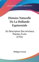 Histoire Naturelle De La Hollande Equinoxiale: Ou Description Des Animaux, Plantes, Fruits (1765) 1166176495 Book Cover