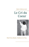 Le Cri du Coeur: Don't be afraid, I believe in You. (French Edition) 2322201553 Book Cover