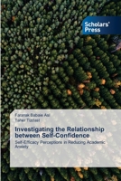 Investigating the Relationship between Self-Confidence: Self-Efficacy Perceptions in Reducing Academic Anxiety 3639712102 Book Cover