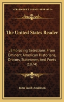 The United States Reader; Embracing Selections From Eminent American Historians, Orators, Statesmen and Poets, With Explanatory Observations, Notes, ... Class-manual of United States History .. 1374508233 Book Cover