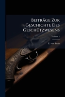Beiträge Zur Geschichte Des Geschützwesens, Volume 1... 1247178358 Book Cover