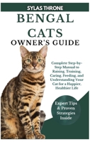 BENGAL CATS OWNER’S GUIDE: Complete Step-By-Step Manual to Raising, Training, Caring, Feeding, and Understanding Your Cat for a Happier, Healthier Life B0FS15X7PS Book Cover