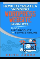 How To Create A Winning Wordpress Website In Minutes To Sell Any Product Or Service Online. 152202154X Book Cover