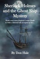 Sherlock Holmes and the Ghost Ship Mystery: How a true story inspired Conan Doyle to write a fictional tale accepted as fact 1544836163 Book Cover