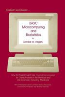 Basic Microcomputing and Biostatistics: How to Program and Use Your Microcomputer for Data Analysis in the Physical and Life Sciences, Including Medicine 1461297761 Book Cover