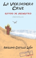 La Verdadera Cruz: Estado de Secuestro 1073739295 Book Cover