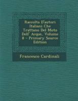 Raccolta D'Autori Italiani Che Trattano del Moto Dell' Acque, Volume 8 1295154196 Book Cover