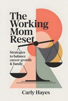The Working Mom Reset: Strategies to Balance Career Growth & Family B0GPQVJR67 Book Cover